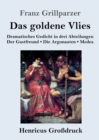 Image for Das goldene Vlies (Grossdruck) : Dramatisches Gedicht in drei Abteilungen Der Gastfreund. Die Argonauten. Medea.