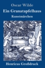 Image for Ein Granatapfelhaus (Grossdruck) : Vier Kunstmarchen: Der junge Koenig / Der Geburtstag der Infantin / Der Fischer und seine Seele / Das Sternenkind