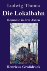 Image for Die Lokalbahn (Grossdruck) : Komoedie in drei Akten