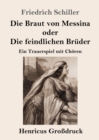 Image for Die Braut von Messina oder Die feindlichen Bruder (Grossdruck) : Ein Trauerspiel mit Choeren