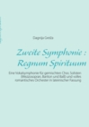 Image for Zweite Symphonie : Regnum Spirituum: Eine Vokalsymphonie fur gemischten Chor, Solisten (Mezzosopran, Bariton und Bass) und volles romantisches Orchester in lateinischer Fassung
