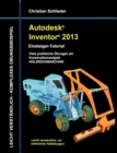 Image for Autodesk Inventor 2013 - Einsteiger-Tutorial : Viele praktische UEbungen am Konstruktionsobjekt HOLZRUECKMASCHINE