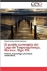 Image for El Pueblo Sumergido del Lago de Tequesquitengo, Morelos. Siglo XIX.