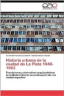 Image for Historia Urbana de La Ciudad de La Plata 1948-1962