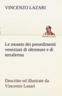 Image for Le monete dei possedimenti veneziani di oltremare e di terraferma descritte ed illustrate da Vincenzo Lazari