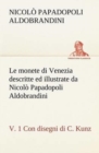 Image for Le monete di Venezia descritte ed illustrate da Nicolo Papadopoli Aldobrandini, v. 1 Con disegni di C. Kunz