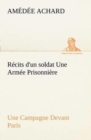 Image for Recits d&#39;un soldat Une Armee Prisonniere; Une Campagne Devant Paris