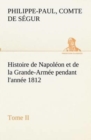 Image for Histoire de Napoleon et de la Grande-Armee pendant l&#39;annee 1812 Tome II