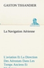 Image for La Navigation Aerienne L&#39;aviation Et La Direction Des Aerostats Dans Les Temps Anciens Et Modernes