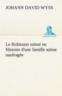 Image for Le Robinson suisse ou Histoire d&#39;une famille suisse naufragee