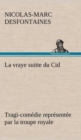 Image for La vraye suitte du Cid Tragi-comedie representee par la troupe royale