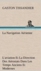 Image for La Navigation Aerienne L&#39;aviation Et La Direction Des Aerostats Dans Les Temps Anciens Et Modernes