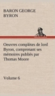Image for Oeuvres completes de lord Byron. Volume 6 comprenant ses memoires publies par Thomas Moore