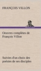 Image for Oeuvres completes de Francois Villon Suivies d&#39;un choix des poesies de ses disciples