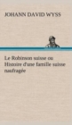 Image for Le Robinson suisse ou Histoire d&#39;une famille suisse naufragee