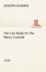 Image for The City Bride (1696) Or The Merry Cuckold