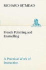 Image for French Polishing and Enamelling A Practical Work of Instruction