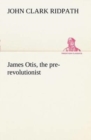 Image for James Otis, the pre-revolutionist
