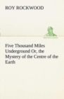 Image for Five Thousand Miles Underground Or, the Mystery of the Centre of the Earth