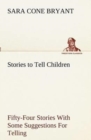 Image for Stories to Tell Children Fifty-Four Stories With Some Suggestions For Telling