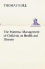 Image for The Maternal Management of Children, in Health and Disease
