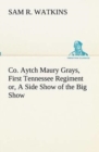 Image for Co. Aytch Maury Grays, First Tennessee Regiment or, A Side Show of the Big Show
