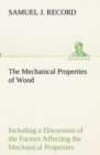 Image for The Mechanical Properties of Wood Including a Discussion of the Factors Affecting the Mechanical Properties, and Methods of Timber Testing