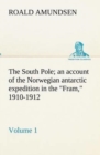 Image for The South Pole; an account of the Norwegian antarctic expedition in the Fram, 1910-1912 - Volume 1