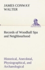Image for Records of Woodhall Spa and Neighbourhood Historical, Anecdotal, Physiographical, and Archaeological, with Other Matter