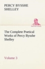 Image for The Complete Poetical Works of Percy Bysshe Shelley - Volume 3