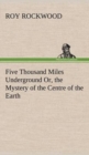 Image for Five Thousand Miles Underground Or, the Mystery of the Centre of the Earth