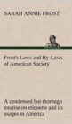 Image for Frost&#39;s Laws and By-Laws of American Society A condensed but thorough treatise on etiquette and its usages in America, containing plain and reliable directions for deportment in every situation in lif