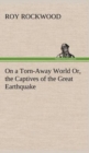 Image for On a Torn-Away World Or, the Captives of the Great Earthquake