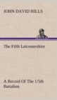 Image for The Fifth Leicestershire A Record Of The 1/5th Battalion The Leicestershire Regiment, T.F., During The War, 1914-1919.