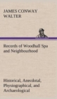 Image for Records of Woodhall Spa and Neighbourhood Historical, Anecdotal, Physiographical, and Archaeological, with Other Matter
