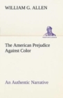 Image for The American Prejudice Against Color An Authentic Narrative, Showing How Easily The Nation Got Into An Uproar.