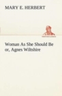Image for Woman As She Should Be or, Agnes Wiltshire