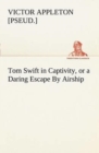Image for Tom Swift in Captivity, or a Daring Escape By Airship