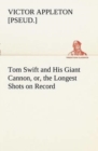 Image for Tom Swift and His Giant Cannon, or, the Longest Shots on Record