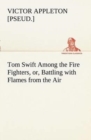Image for Tom Swift Among the Fire Fighters, or, Battling with Flames from the Air