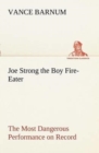 Image for Joe Strong the Boy Fire-Eater The Most Dangerous Performance on Record