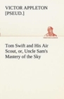Image for Tom Swift and His Air Scout, or, Uncle Sam&#39;s Mastery of the Sky