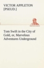 Image for Tom Swift in the City of Gold, or, Marvelous Adventures Underground