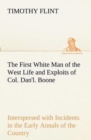 Image for The First White Man of the West Life and Exploits of Col. Dan&#39;l. Boone, the First Settler of Kentucky; Interspersed with Incidents in the Early Annals of the Country.