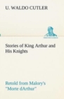 Image for Stories of King Arthur and His Knights Retold from Malory&#39;s Morte dArthur