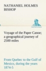 Image for Voyage of the Paper Canoe; a geographical journey of 2500 miles, from Quebec to the Gulf of Mexico, during the years 1874-5