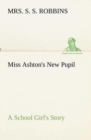 Image for Miss Ashton&#39;s New Pupil A School Girl&#39;s Story
