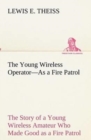 Image for The Young Wireless Operator-As a Fire Patrol The Story of a Young Wireless Amateur Who Made Good as a Fire Patrol