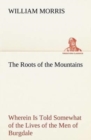Image for The Roots of the Mountains; Wherein Is Told Somewhat of the Lives of the Men of Burgdale