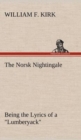Image for The Norsk Nightingale Being the Lyrics of a &quot;Lumberyack&quot;